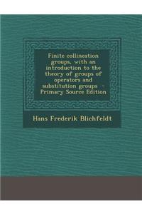 Finite Collineation Groups, with an Introduction to the Theory of Groups of Operators and Substitution Groups