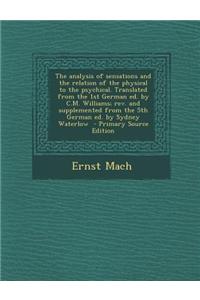 The Analysis of Sensations and the Relation of the Physical to the Psychical. Translated from the 1st German Ed. by C.M. Williams; REV. and Supplement