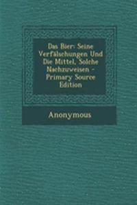 Das Bier: Seine Verfalschungen Und Die Mittel, Solche Nachzuweisen - Primary Source Edition