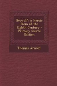 Beowulf: A Heroic Poem of the Eighth Century