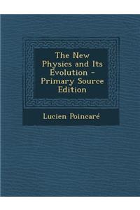 The New Physics and Its Evolution - Primary Source Edition