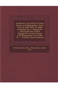 Frederick Lillywhite's Cricket Scores and Biographies, from 1746 to 1826 (1841 to 1848). [Compiled by A. Haygarth]. [Continued As] Arthur Haygarth's C