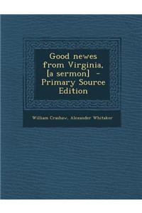 Good Newes from Virginia, [A Sermon] - Primary Source Edition
