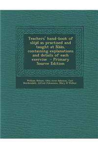 Teachers' Hand-Book of Slojd as Practised and Taught at Naas, Containing Explanations and Details of Each Exercise - Primary Source Edition
