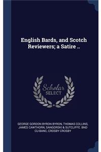 English Bards, and Scotch Reviewers; a Satire ..