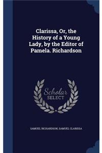 Clarissa, Or, the History of a Young Lady, by the Editor of Pamela. Richardson