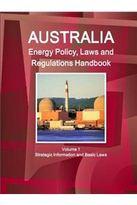 Australia Energy Policy, Laws and Regulations Handbook Volume 1 Strategic Information and Basic Laws