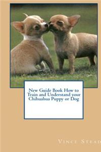 New Guide Book How to Train and Understand your Chihuahua Puppy or Dog