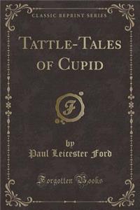 Tattle-Tales of Cupid (Classic Reprint)