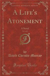 A Life's Atonement, Vol. 1 of 3: A Novel (Classic Reprint)