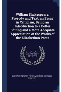 William Shakespeare, Prosody and Text; an Essay in Criticism, Being an Introduction to a Better Editing and a More Adequate Appreciation of the Works of the Elizabethan Poets
