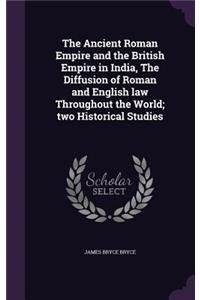 The Ancient Roman Empire and the British Empire in India, The Diffusion of Roman and English law Throughout the World; two Historical Studies