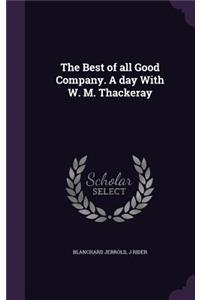 The Best of all Good Company. A day With W. M. Thackeray