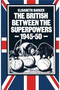 British Between the Superpowers, 1945-50