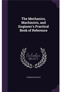 Mechanics, Machinists, and Engineer's Practical Book of Reference