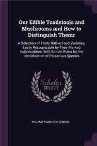 Our Edible Toadstools and Mushrooms and How to Distinguish Themr