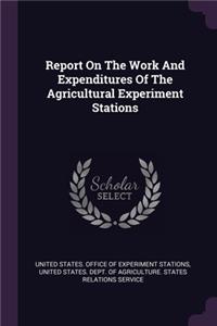 Report On The Work And Expenditures Of The Agricultural Experiment Stations