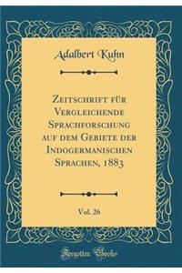 Zeitschrift Fï¿½r Vergleichende Sprachforschung Auf Dem Gebiete Der Indogermanischen Sprachen, 1883, Vol. 26 (Classic Reprint)