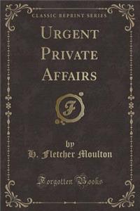 Urgent Private Affairs (Classic Reprint)