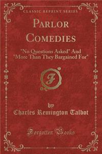 Parlor Comedies: No Questions Asked and More Than They Bargained for (Classic Reprint)