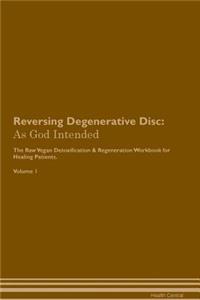 Reversing Degenerative Disc: As God Intended the Raw Vegan Plant-Based Detoxification & Regeneration Workbook for Healing Patients. Volume 1