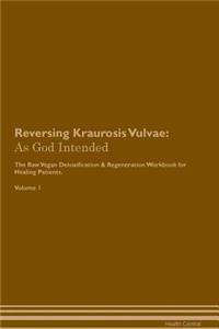 Reversing Kraurosis Vulvae: As God Intended the Raw Vegan Plant-Based Detoxification & Regeneration Workbook for Healing Patients. Volume 1