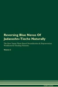 Reversing Blue Nevus of Jadassohn-Tieche Naturally the Raw Vegan Plant-Based Detoxification & Regeneration Workbook for Healing Patients. Volume 2