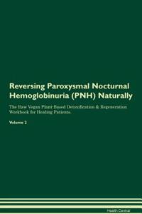 Reversing Paroxysmal Nocturnal Hemoglobinuria (PNH) Naturally The Raw Vegan Plant-Based Detoxification & Regeneration Workbook for Healing Patients. Volume 2