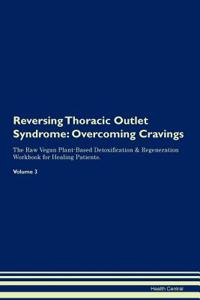 Reversing Thoracic Outlet Syndrome: Overcoming Cravings the Raw Vegan Plant-Based Detoxification & Regeneration Workbook for Healing Patients. Volume 3