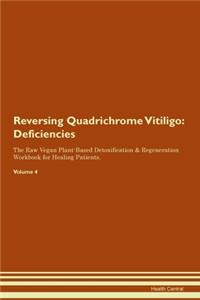 Reversing Quadrichrome Vitiligo: Deficiencies The Raw Vegan Plant-Based Detoxification & Regeneration Workbook for Healing Patients.Volume 4