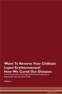 Want To Reverse Your Chilblain Lupus Erythematosus? How We Cured Our Diseases. The 30 Day Journal for Raw Vegan Plant-Based Detoxification & Regeneration with Information & Tips Volume 1