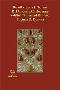Recollections of Thomas D. Duncan, a Confederate Soldier (Illustrated Edition)