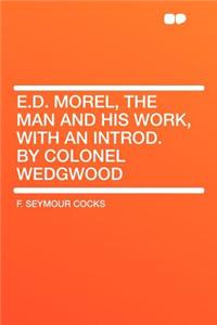 E.D. Morel, the Man and His Work, with an Introd. by Colonel Wedgwood