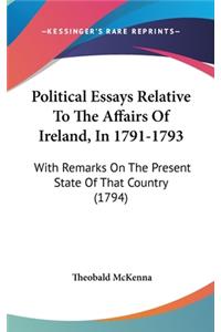 Political Essays Relative To The Affairs Of Ireland, In 1791-1793