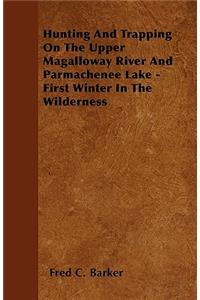 Hunting And Trapping On The Upper Magalloway River And Parmachenee Lake - First Winter In The Wilderness
