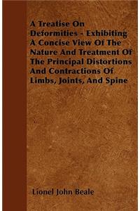A Treatise On Deformities - Exhibiting A Concise View Of The Nature And Treatment Of The Principal Distortions And Contractions Of Limbs, Joints, And Spine