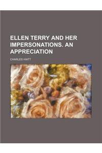 Ellen Terry and Her Impersonations. an Appreciation