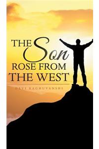 The Son Rose from the West