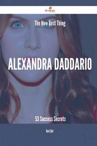 The New Best Thing Alexandra Daddario - 53 Success Secrets