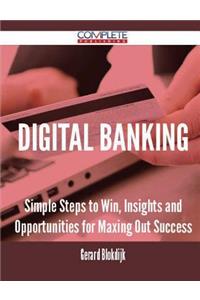 Digital Banking - Simple Steps to Win, Insights and Opportunities for Maxing Out Success