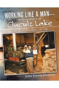 Working Like a Man-My Adventures at Cluculz Lake