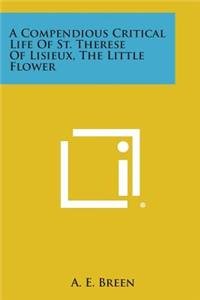 Compendious Critical Life of St. Therese of Lisieux, the Little Flower