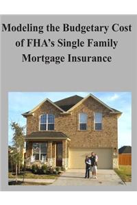 Modeling the Budgetary Cost of FHA's Single Family Mortgage Insurance