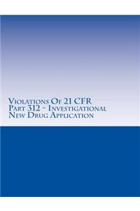 Violations Of 21 CFR Part 312 - Investigational New Drug Application