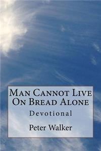 Man Cannot Live on Bread Alone: Devotional