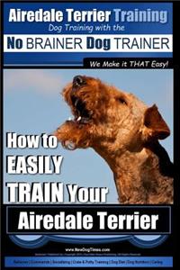 Airedale Terrier Training - Dog Training with the No Brainer Dog Trainer We Make It That Easy!