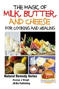 Magic of Milk, Butter and Cheese For Healing and Cooking