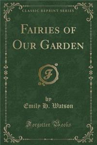 Fairies of Our Garden (Classic Reprint)