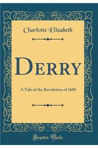 Derry: A Tale of the Revolution of 1688 (Classic Reprint)