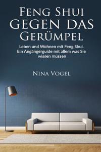 Feng Shui Gegen Das Gerumpel: Leben Und Wohnen Mit Feng Shui. Ein Angangerguide Mit Allem Was Sie Wissen Mussen.